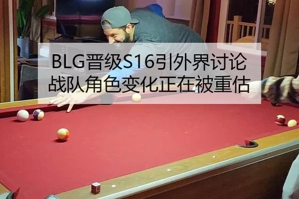 BLG晋级S16引外界讨论 战队角色变化正在被重估